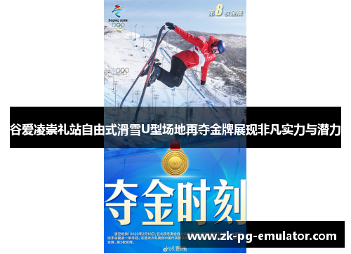 谷爱凌崇礼站自由式滑雪U型场地再夺金牌展现非凡实力与潜力