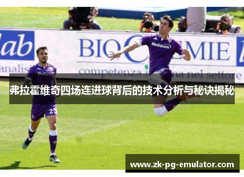弗拉霍维奇四场连进球背后的技术分析与秘诀揭秘 弗拉霍维奇四场连进球背后的技术分析与秘诀揭秘
