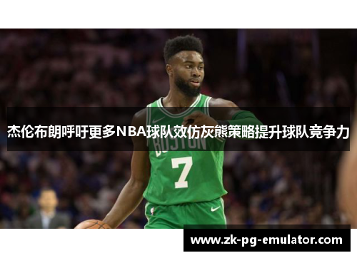 杰伦布朗呼吁更多NBA球队效仿灰熊策略提升球队竞争力