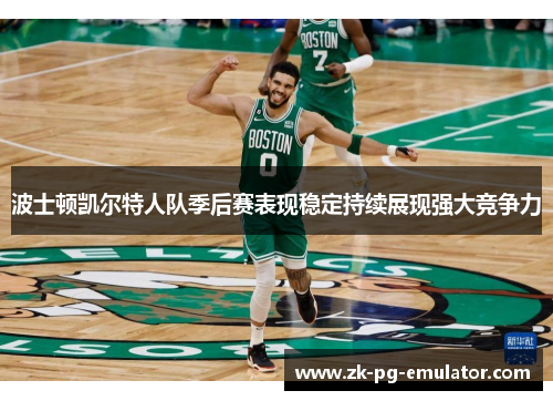 波士顿凯尔特人队季后赛表现稳定持续展现强大竞争力