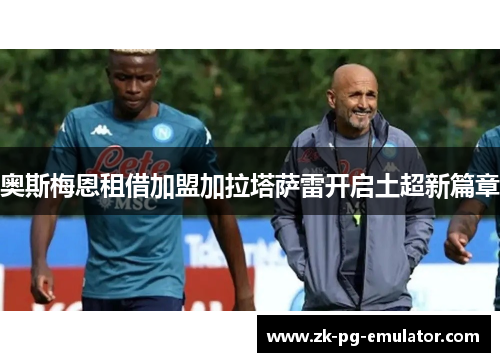 奥斯梅恩租借加盟加拉塔萨雷开启土超新篇章