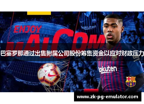 巴塞罗那通过出售附属公司股份筹集资金以应对财政压力