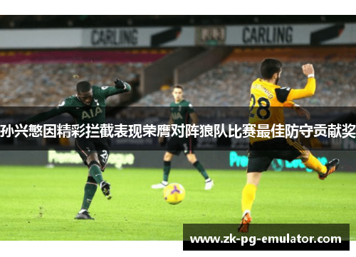 孙兴慜因精彩拦截表现荣膺对阵狼队比赛最佳防守贡献奖