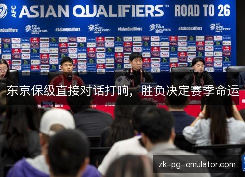 东京保级直接对话打响,胜负决定赛季命运 东京保级直接对话打响,胜负决定赛季命运